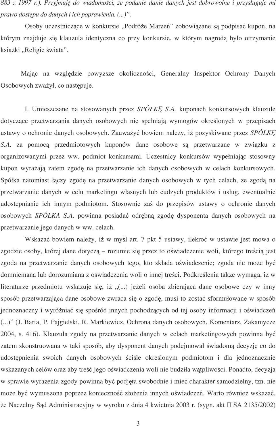 Osoby uczestniczce w konkursie Podróe Marze zobowizane s podpisa kupon, na którym znajduje si klauzula identyczna co przy konkursie, w którym nagrod było otrzymanie ksiki Religie wiata.