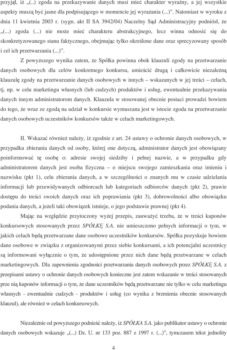 ..) nie moe mie charakteru abstrakcyjnego, lecz winna odnosi si do skonkretyzowanego stanu faktycznego, obejmujc tylko okrelone dane oraz sprecyzowany sposób i cel ich przetwarzania (...). Z