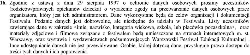 Listy uczestników zawierające dane w zakresie <imię, nazwisko, kategoria wiekowa, szkoła, lub placówka pozaszkolna>, oraz materiały zdjęciowe i filmowe związane z festiwalem będą umieszczone na