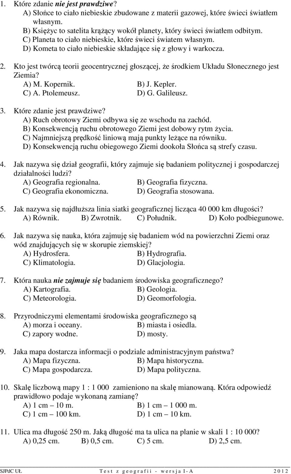 D) Kometa to ciało niebieskie składające się z głowy i warkocza. 2. Kto jest twórcą teorii geocentrycznej głoszącej, że środkiem Układu Słonecznego jest Ziemia? A) M. Kopernik. B) J. Kepler. C) A.