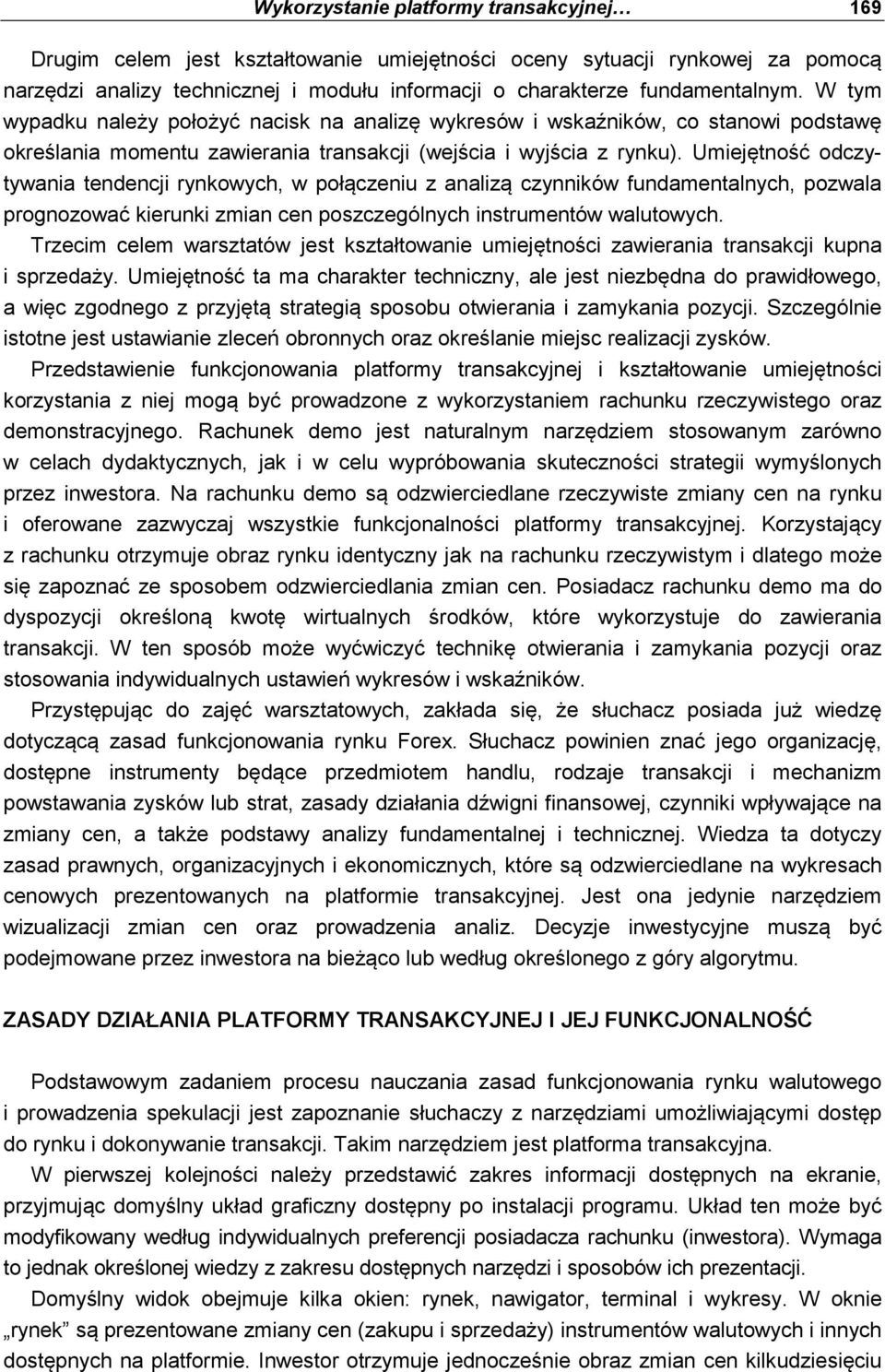 Umiejętność odczytywania tendencji rynkowych, w połączeniu z analizą czynników fundamentalnych, pozwala prognozować kierunki zmian cen poszczególnych instrumentów walutowych.