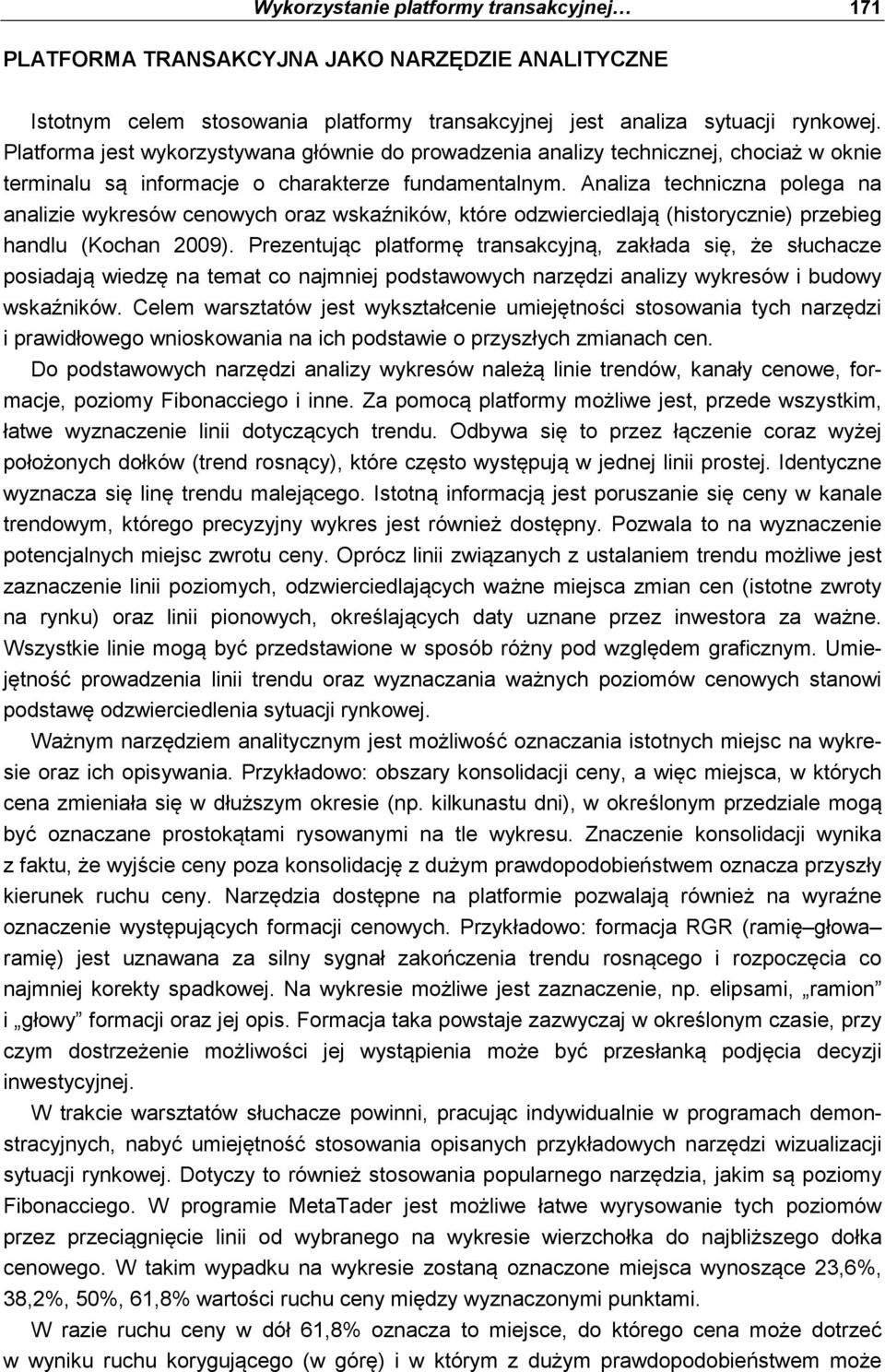 Analiza techniczna polega na analizie wykresów cenowych oraz wskaźników, które odzwierciedlają (historycznie) przebieg handlu (Kochan 2009).