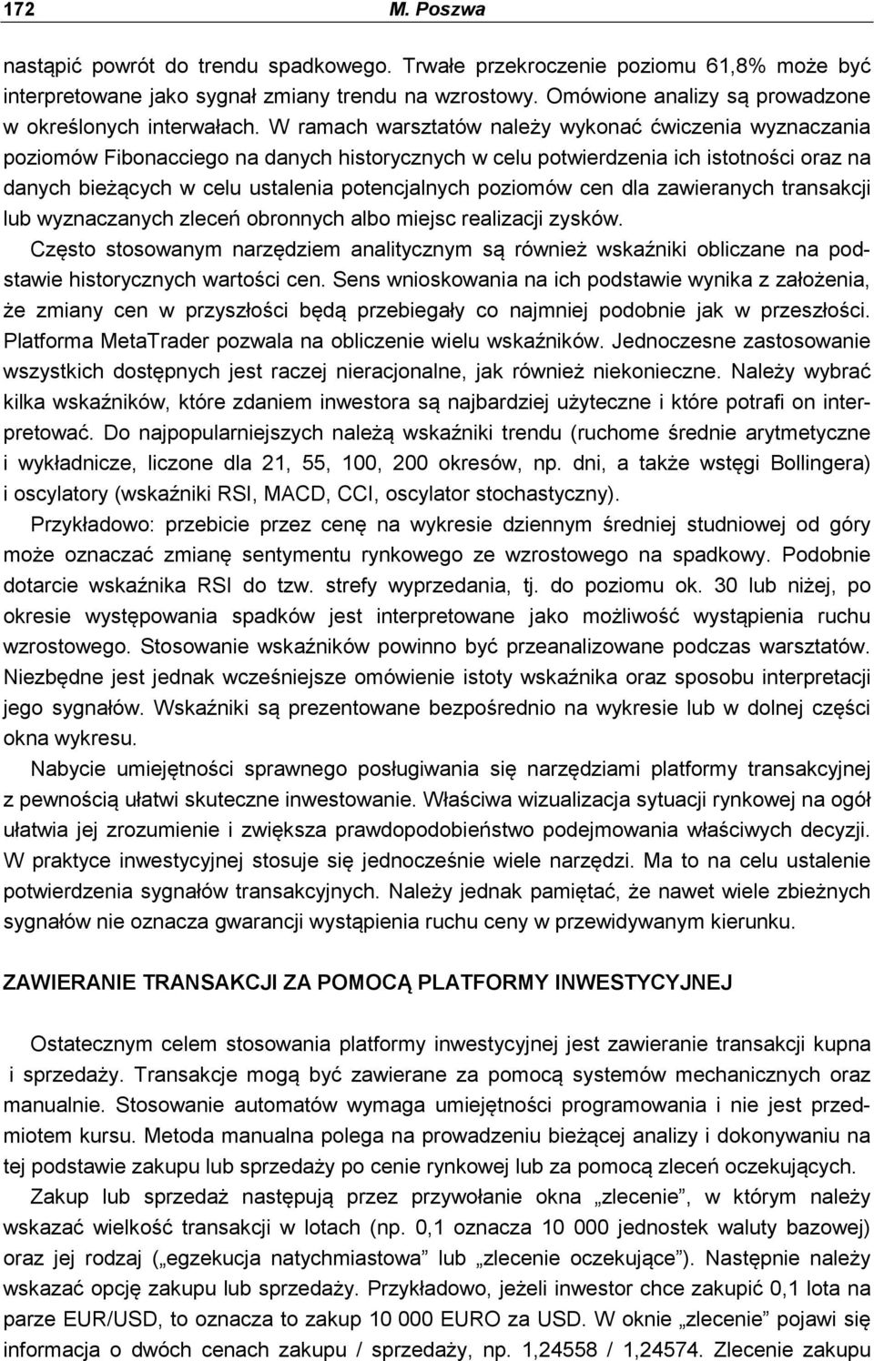 W ramach warsztatów należy wykonać ćwiczenia wyznaczania poziomów Fibonacciego na danych historycznych w celu potwierdzenia ich istotności oraz na danych bieżących w celu ustalenia potencjalnych