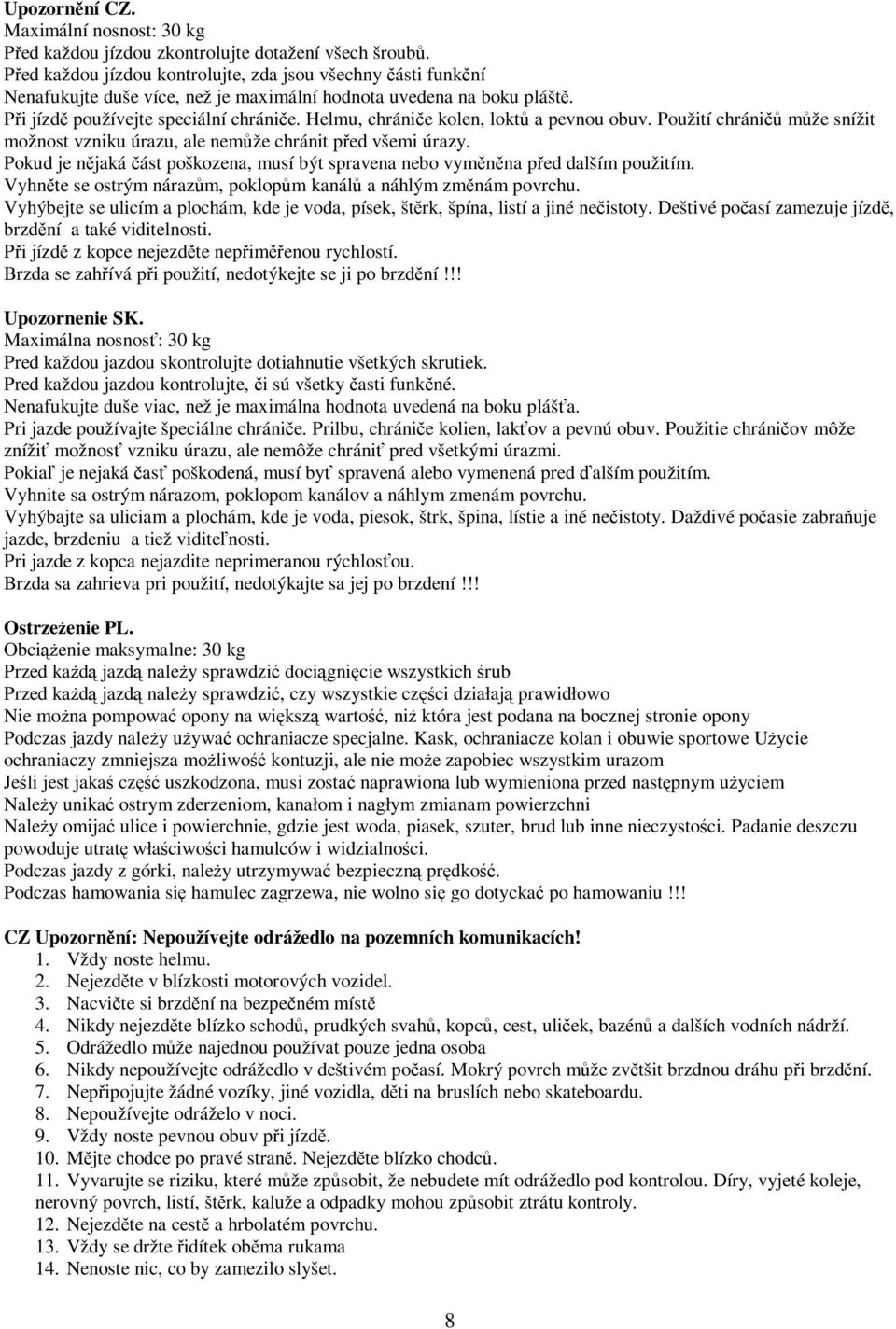 Helmu, chránie kolen, lokt a pevnou obuv. Použití chráni mže snížit možnost vzniku úrazu, ale nemže chránit ped všemi úrazy.