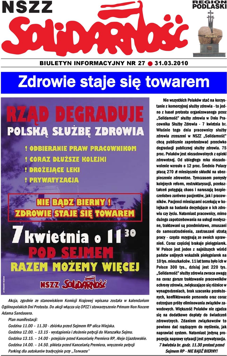 15 - wystąpieia i złożeie petycji do Marszałka Sejmu. Godzia 13.15. 14.00 - przejście przed Kacelarię Premiera RP, Aleje Ujazdowskie. Godzia 14.00. 14.50.