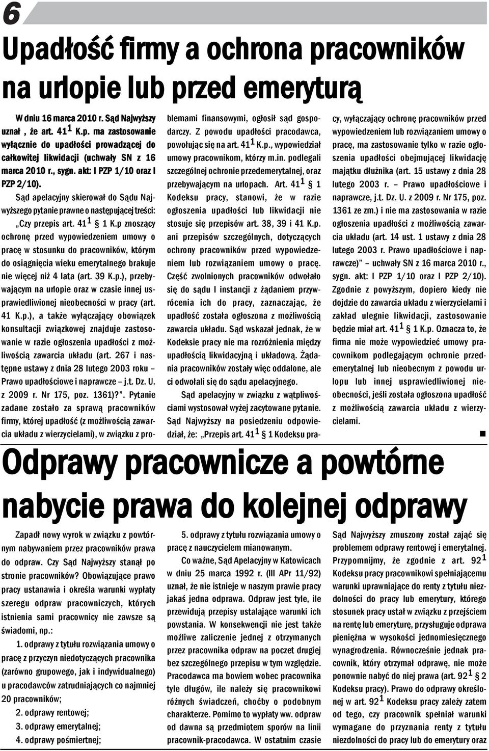 p zoszący ochroę przed wypowiedzeiem umowy o pracę w stosuku do pracowików, którym do osiągięcia wieku emerytalego brakuje ie więcej iż 4 lata (art. 39 K.p.), przebywającym a urlopie oraz w czasie iej usprawiedliwioej ieobecości w pracy (art.