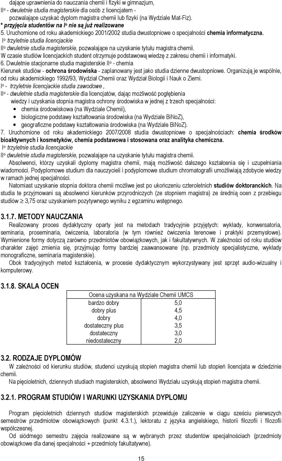 I o trzyletnie studia licencjackie II o dwuletnie studia magisterskie, pozwalające na uzyskanie tytułu magistra chemii.