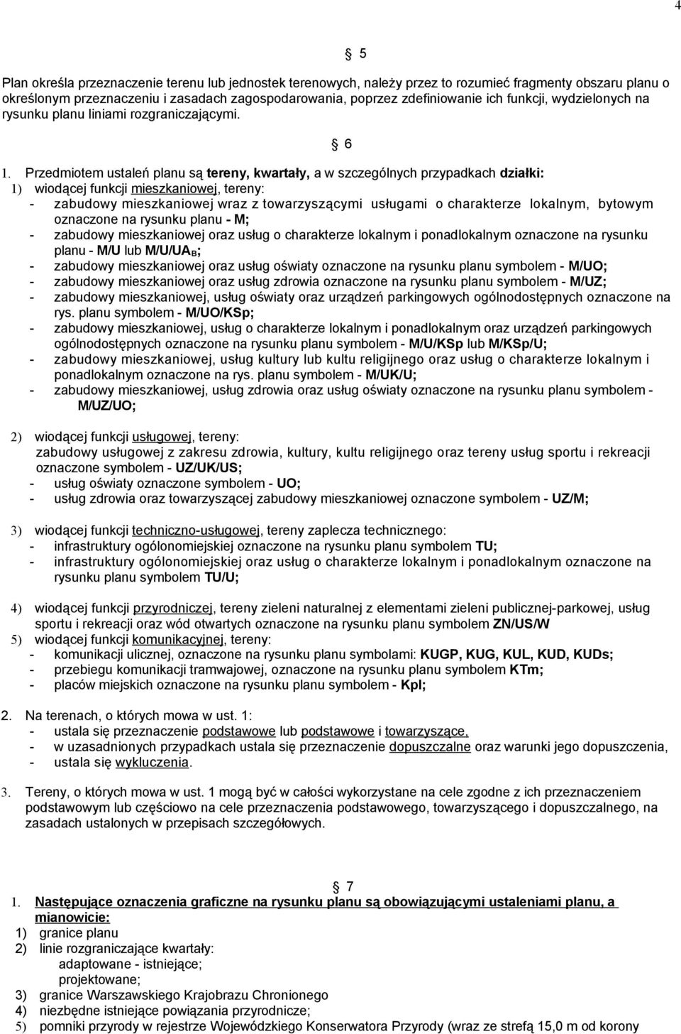 Przedmiotem ustaleń planu są tereny, kwartały, a w szczególnych przypadkach działki: 1) wiodącej funkcji mieszkaniowej, tereny: - zabudowy mieszkaniowej wraz z towarzyszącymi usługami o charakterze