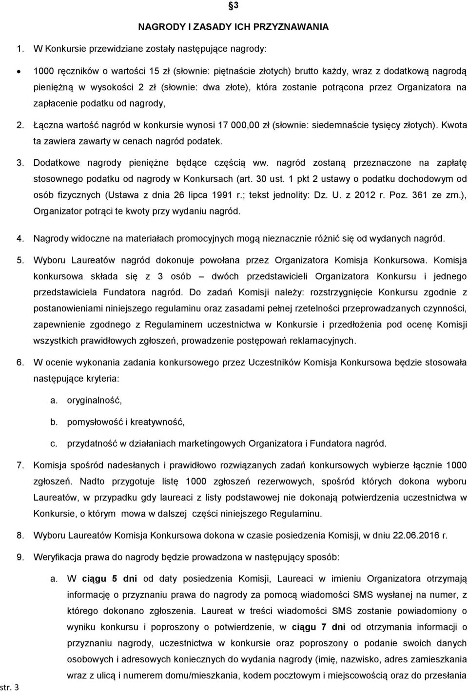 złote), która zostanie potrącona przez Organizatora na zapłacenie podatku od nagrody, 2. Łączna wartość nagród w konkursie wynosi 17 000,00 zł (słownie: siedemnaście tysięcy złotych).