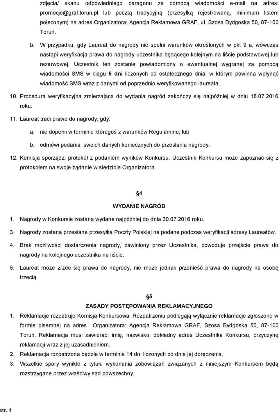 W przypadku, gdy Laureat do nagrody nie spełni warunków określonych w pkt 9 a, wówczas nastąpi weryfikacja prawa do nagrody uczestnika będącego kolejnym na liście podstawowej lub rezerwowej.