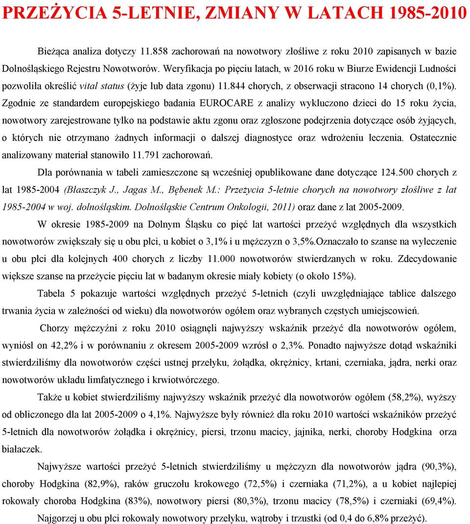 Zgodnie ze standardem europejskiego badania EUROCARE z analizy wykluczono dzieci do 15 roku życia, nowotwory zarejestrowane tylko na podstawie aktu zgonu oraz zgłoszone podejrzenia dotyczące osób