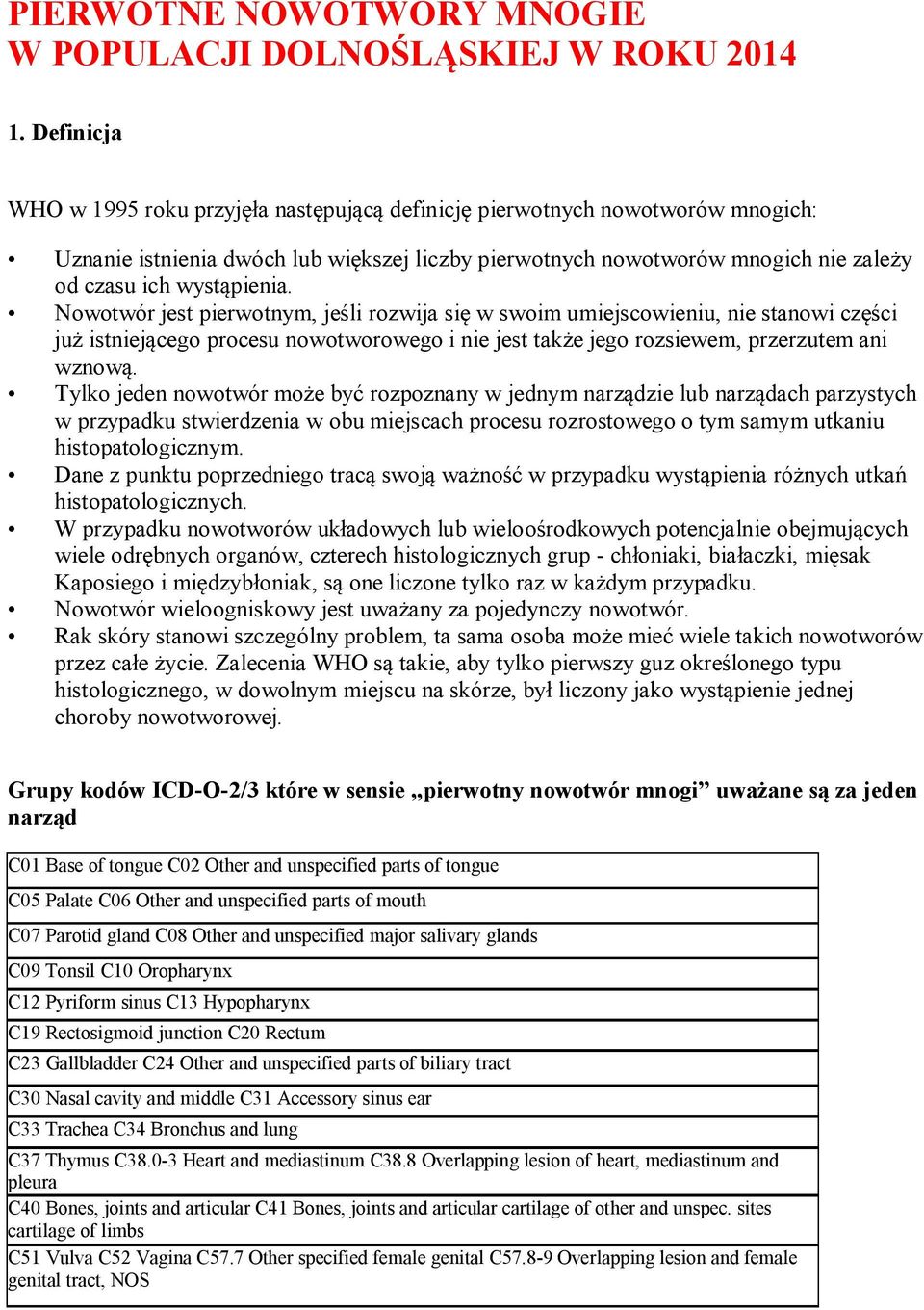 Nowotwór jest pierwotnym, jeśli rozwija się w swoim umiejscowieniu, nie stanowi części już istniejącego procesu nowotworowego i nie jest także jego rozsiewem, przerzutem ani wznową.