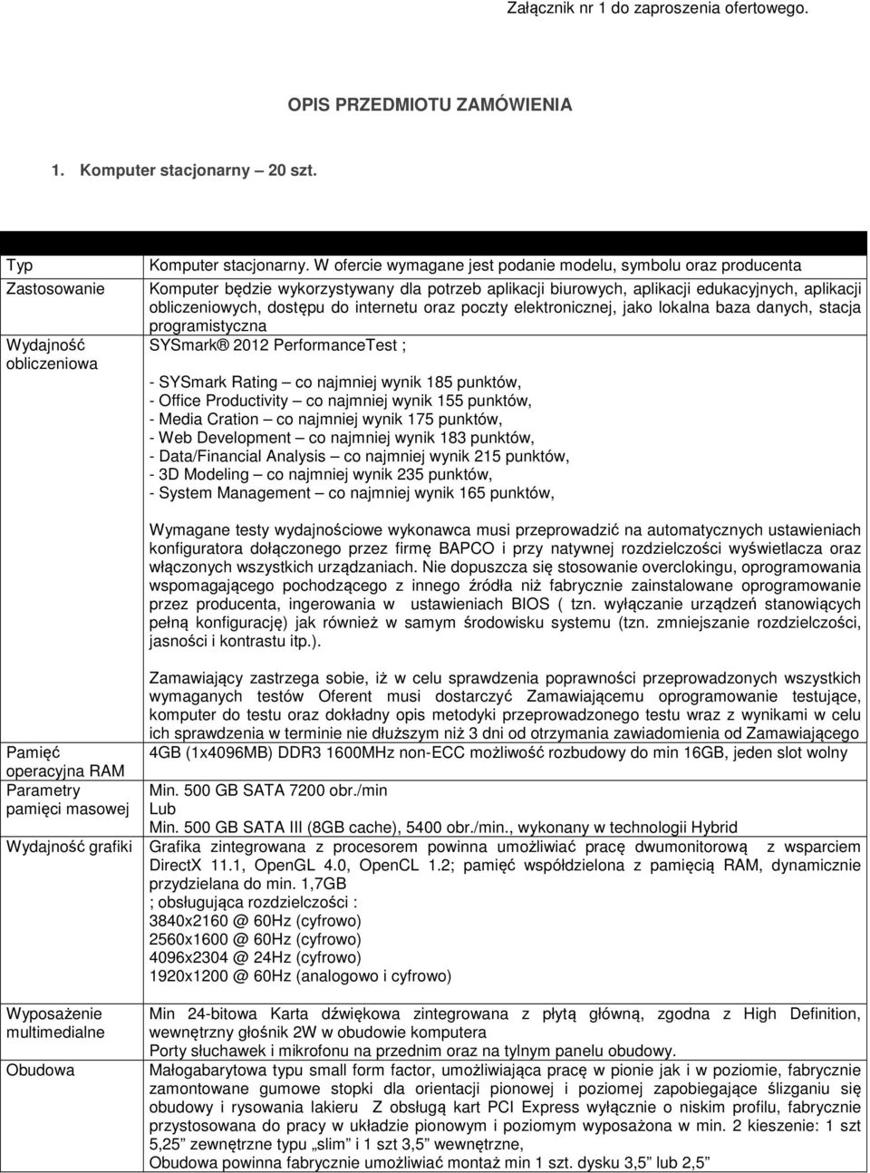 W ofercie wymagane jest podanie modelu, symbolu oraz producenta Komputer będzie wykorzystywany dla potrzeb aplikacji biurowych, aplikacji edukacyjnych, aplikacji obliczeniowych, dostępu do internetu