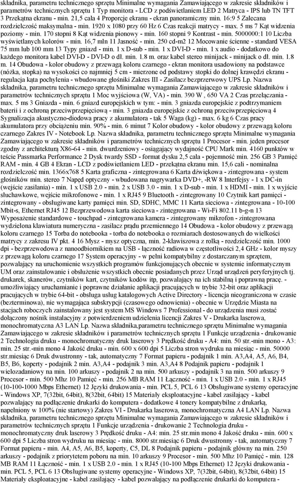 160 stopni 9 Kontrast - min. 5000000:1 10 Liczba wyświetlanych kolorów - min. 16,7 mln 11 Jasność - min. 250 cd-m2 12 Mocowanie ścienne - standard VESA 75 mm lub 100 mm 13 Typy gniazd - min.