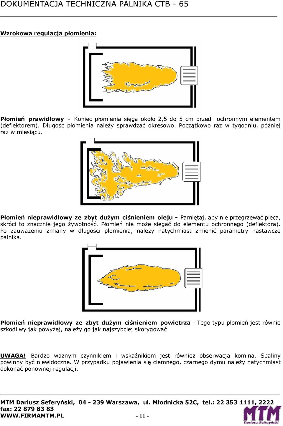 Płomień nie może sięgać do elementu ochronnego (deflektora). Po zauważeniu zmiany w długości płomienia, należy natychmiast zmienić parametry nastawcze palnika.