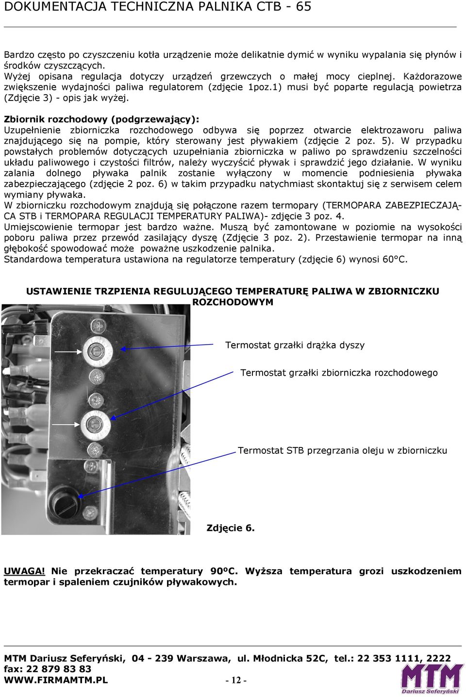 Zbiornik rozchodowy (podgrzewający): Uzupełnienie zbiorniczka rozchodowego odbywa się poprzez otwarcie elektrozaworu paliwa znajdującego się na pompie, który sterowany jest pływakiem (zdjęcie 2 poz.