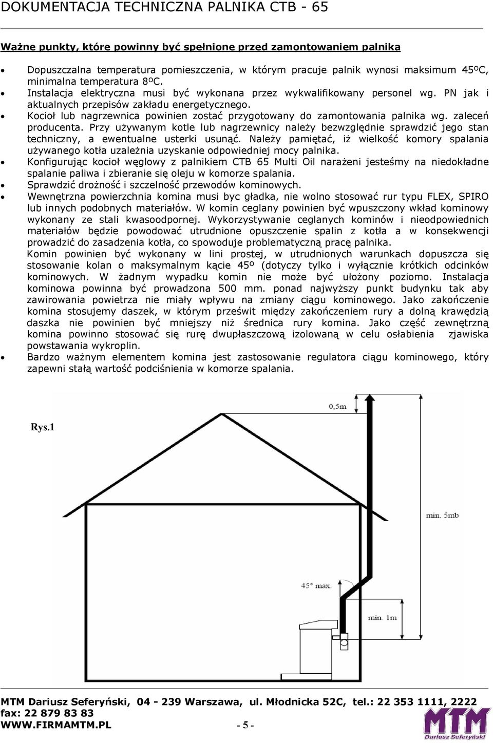 Kocioł lub nagrzewnica powinien zostać przygotowany do zamontowania palnika wg. zaleceń producenta.