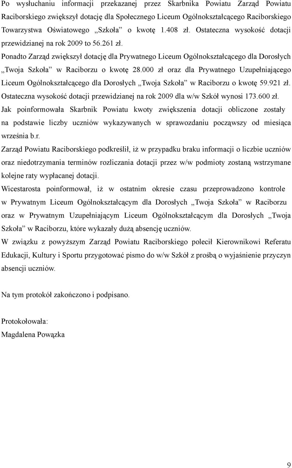 Ponadto Zarząd zwiększył dotację dla Prywatnego Liceum Ogólnokształcącego dla Dorosłych Twoja Szkoła w Raciborzu o kwotę 28.