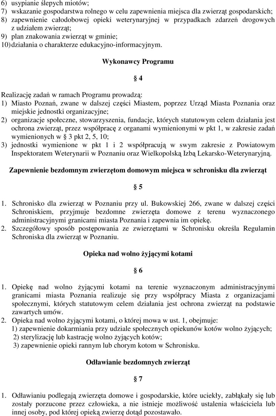 Wykonawcy Programu 4 Realizację zadań w ramach Programu prowadzą: 1) Miasto Poznań, zwane w dalszej części Miastem, poprzez Urząd Miasta Poznania oraz miejskie jednostki organizacyjne; 2) organizacje