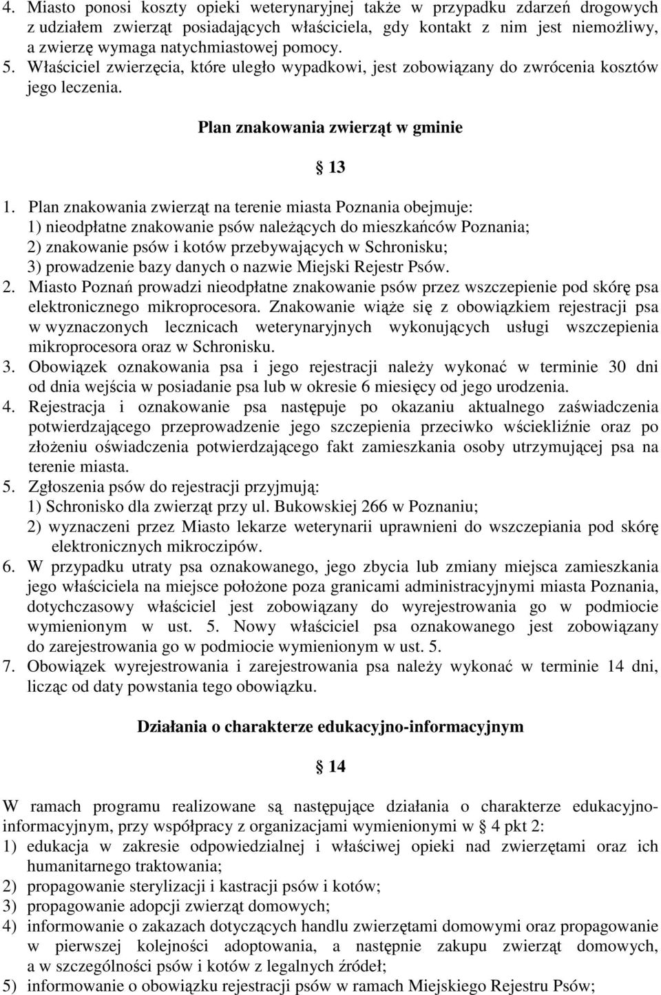 Plan znakowania zwierząt na terenie miasta Poznania obejmuje: 1) nieodpłatne znakowanie psów należących do mieszkańców Poznania; 2) znakowanie psów i kotów przebywających w Schronisku; 3) prowadzenie