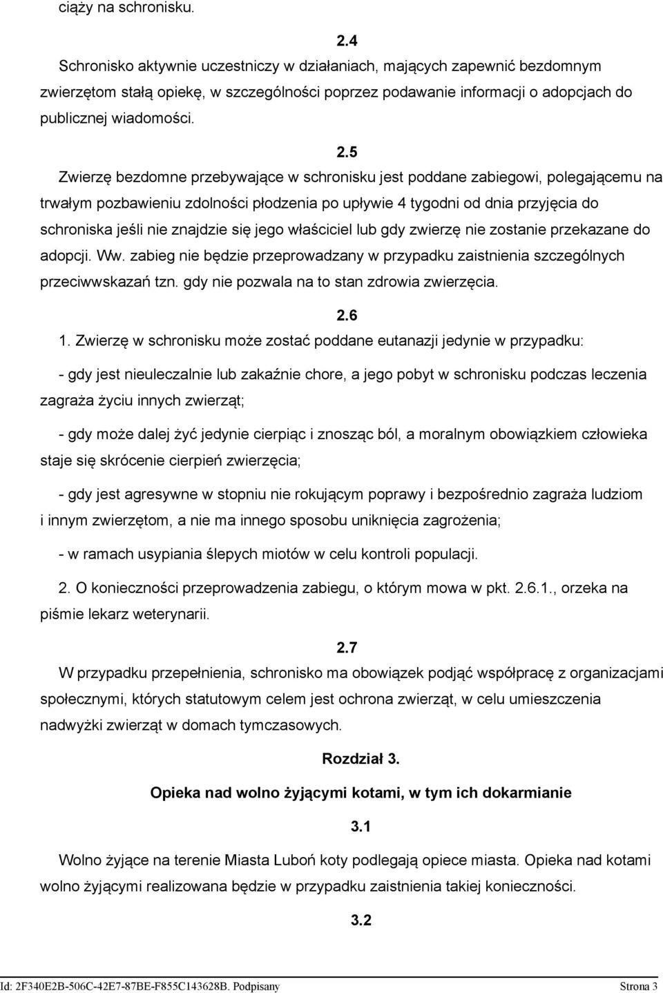 5 Zwierzę bezdomne przebywające w schronisku jest poddane zabiegowi, polegającemu na trwałym pozbawieniu zdolności płodzenia po upływie 4 tygodni od dnia przyjęcia do schroniska jeśli nie znajdzie