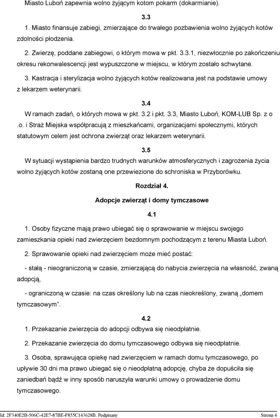 3.4 W ramach zadań, o których mowa w pkt. 3.2 i pkt. 3.3, Miasto Luboń, KOM-LUB Sp. z o.o. i Straż Miejska współpracują z mieszkańcami, organizacjami społecznymi, których statutowym celem jest ochrona zwierząt oraz lekarzem weterynarii.