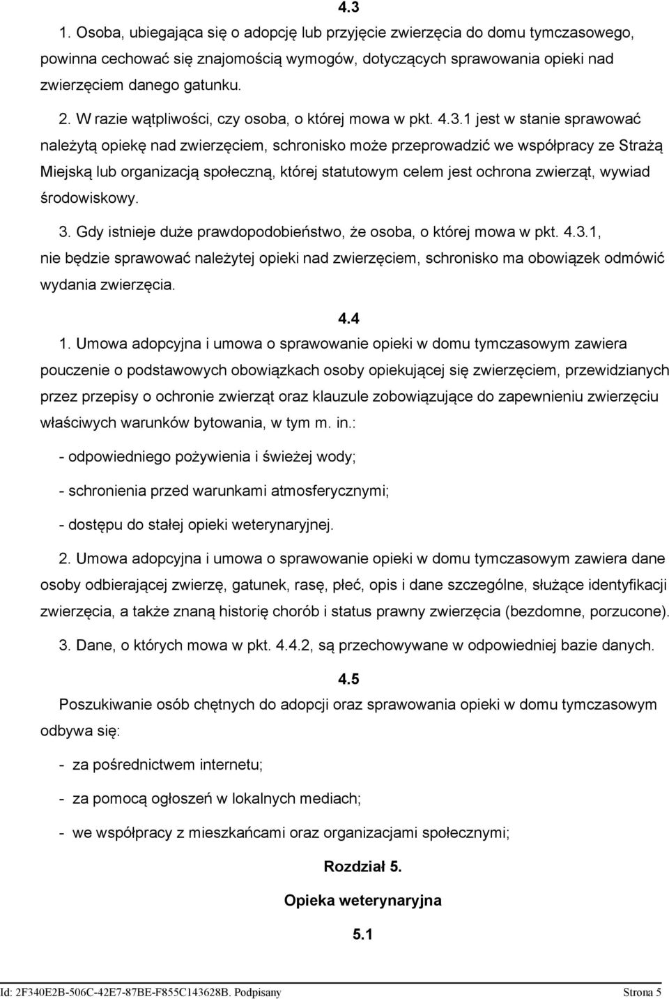 1 jest w stanie sprawować należytą opiekę nad zwierzęciem, schronisko może przeprowadzić we współpracy ze Strażą Miejską lub organizacją społeczną, której statutowym celem jest ochrona zwierząt,