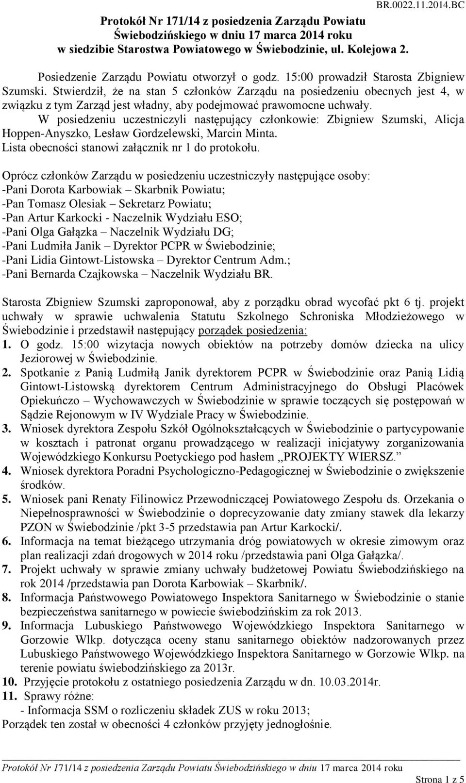 W posiedzeniu uczestniczyli następujący członkowie: Zbigniew Szumski, Alicja Hoppen-Anyszko, Lesław Gordzelewski, Marcin Minta. Lista obecności stanowi załącznik nr 1 do protokołu.