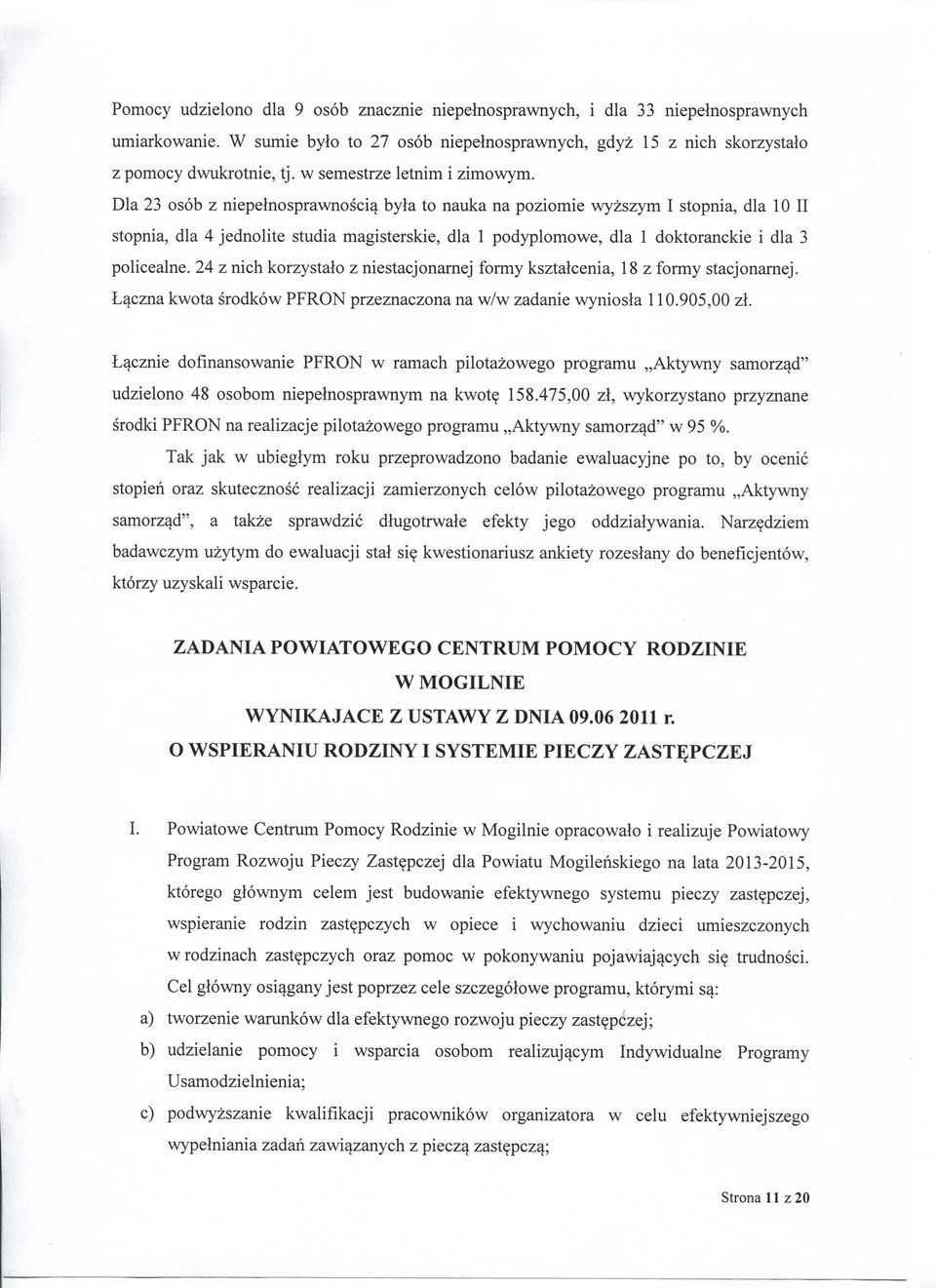 Dla 23 osob z niepelnosprawnoscia byla to nauka na poziomie wyzszym I stopnia, dla 10 II stopnia, dla 4 jednolite studia magisterskie, dla 1 podyplomowe, dla 1 doktoranckie i dla 3 policealne.