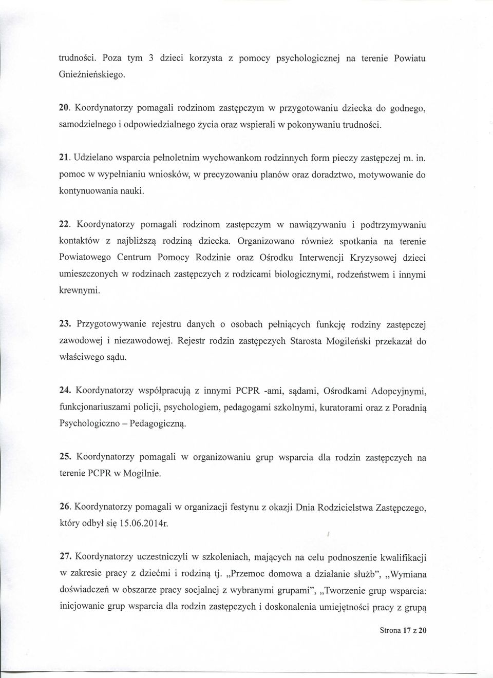 Udzielano wsparcia pelnoletnim wychowankom rodzinnych form pieczy zastepczej m. in. pomoc w wypelnianiu wnioskow, w precyzowaniu planow oraz doradztwo, motywowanie do kontynuowania nauki. 22.