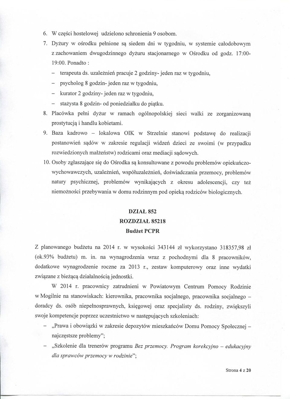 uzaleznien pracuje 2 godziny- jeden raz w tygodniu, - psycholog 8 godzin- jeden raz w tygodniu, - kurator 2 godziny- jeden raz w tygodniu, - stazysta 8 godzin- od poniedzialku do pi^tku. 8. Placowka pelni dyzur w ramach ogolnopolskiej sieci walki ze zorganizowan^ prostytucj^ i handlu kobietami.