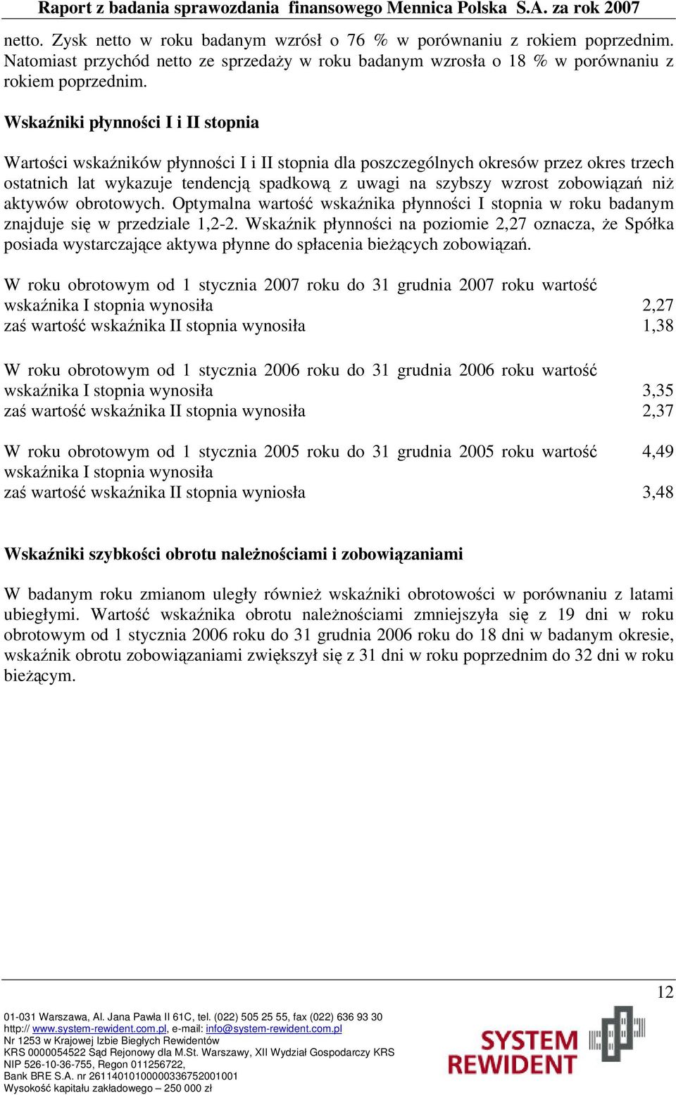 aktywów obrotowych. Optymalna warto wskanika płynnoci I stopnia w roku badanym znajduje si w przedziale 1,2-2.