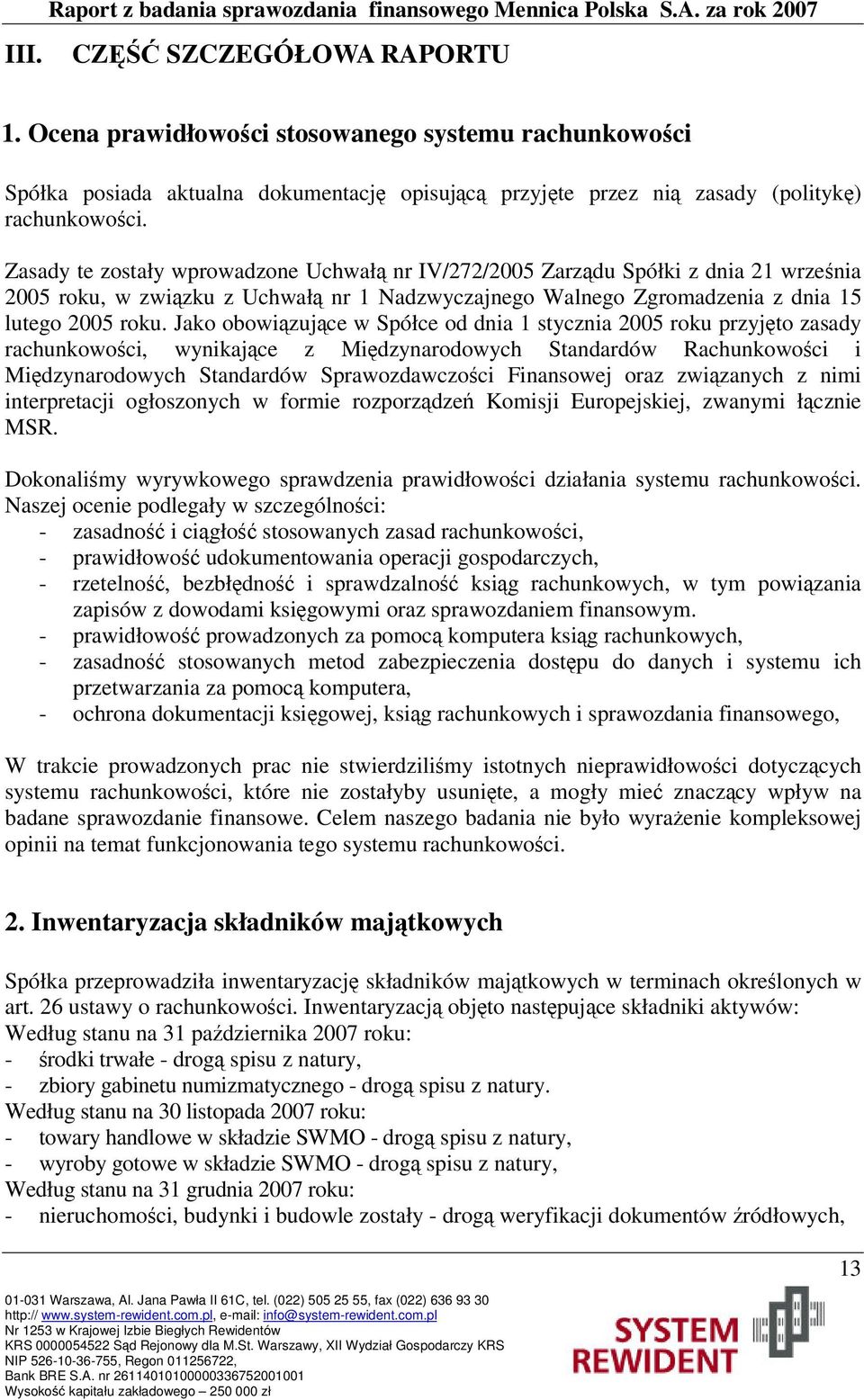 Zasady te zostały wprowadzone Uchwał nr IV/272/2005 Zarzdu Spółki z dnia 21 wrzenia 2005 roku, w zwizku z Uchwał nr 1 Nadzwyczajnego Walnego Zgromadzenia z dnia 15 lutego 2005 roku.