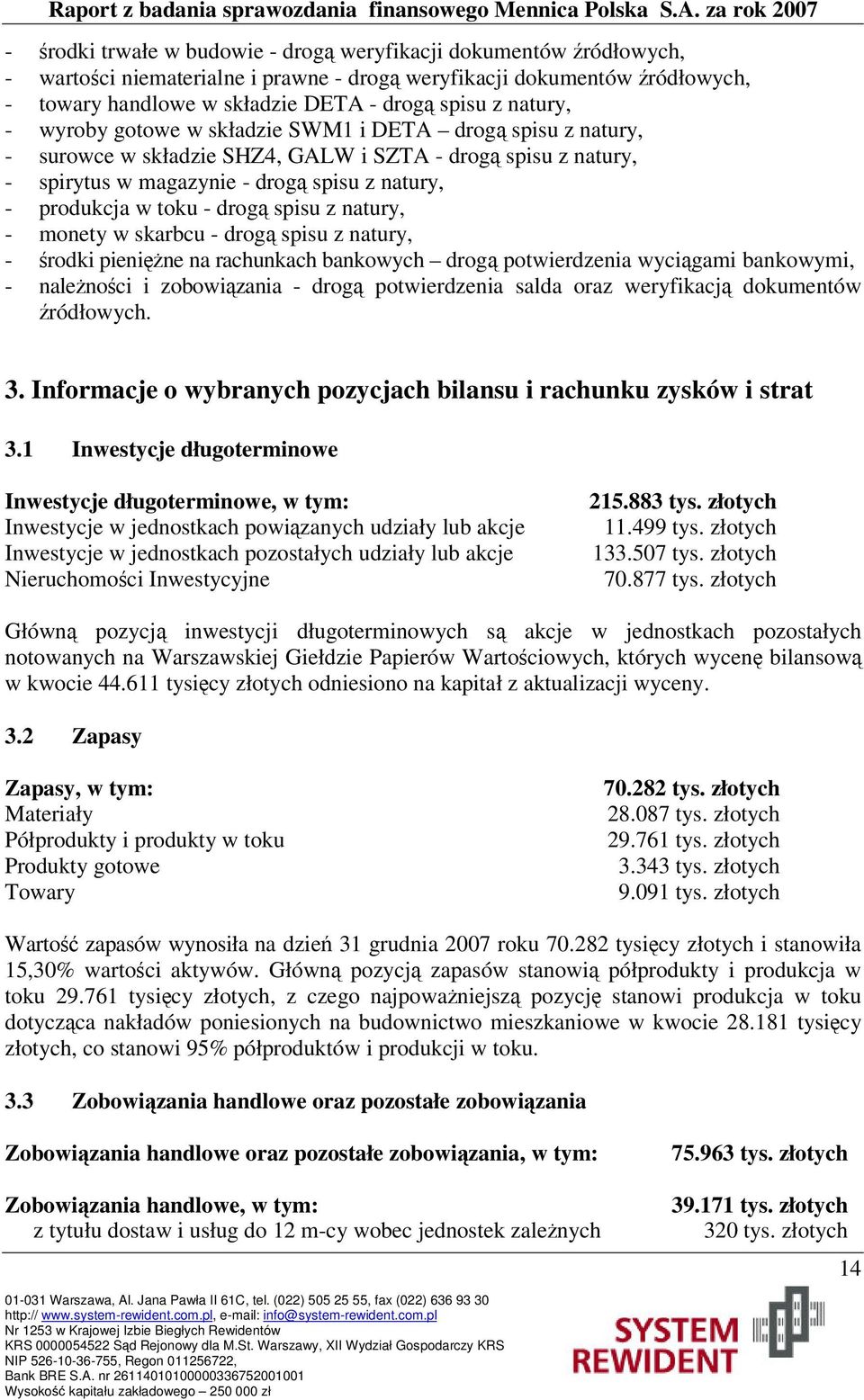 natury, - monety w skarbcu - drog spisu z natury, - rodki pienine na rachunkach bankowych drog potwierdzenia wycigami bankowymi, - nalenoci i zobowizania - drog potwierdzenia salda oraz weryfikacj