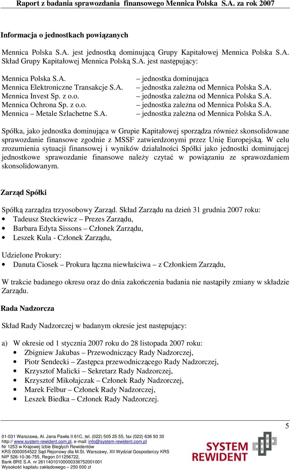 W celu zrozumienia sytuacji finansowej i wyników działalnoci Spółki jako jednostki dominujcej jednostkowe sprawozdanie finansowe naley czyta w powizaniu ze sprawozdaniem skonsolidowanym.