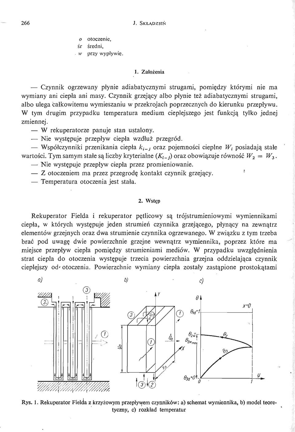 W tym drugim przypadku temperatura medium cieplejszego jest funkcją tylko jednej zmiennej. W rekuperatorze panuje stan ustalony. Nie wystę puje przepływ ciepła wzdłuż przegród.