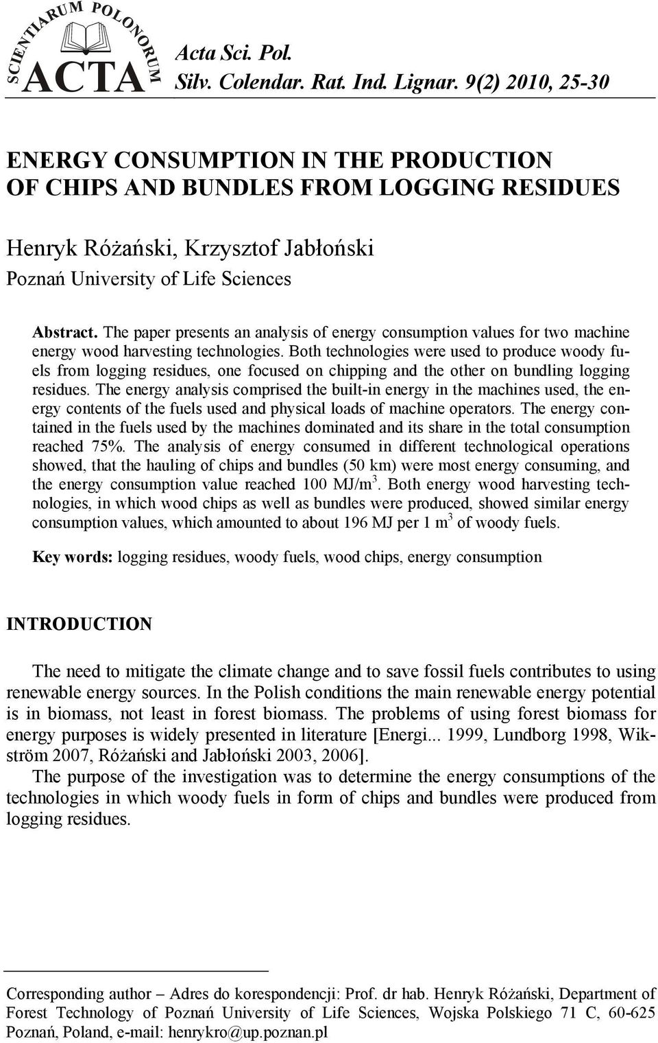 The paper presents an analysis of energy values for two machine energy wood harvesting technologies.