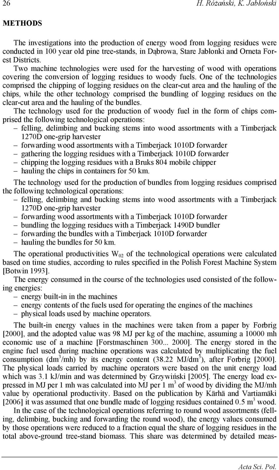 Two machine technologies were used for the harvesting of wood with operations covering the conversion of logging residues to woody fuels.