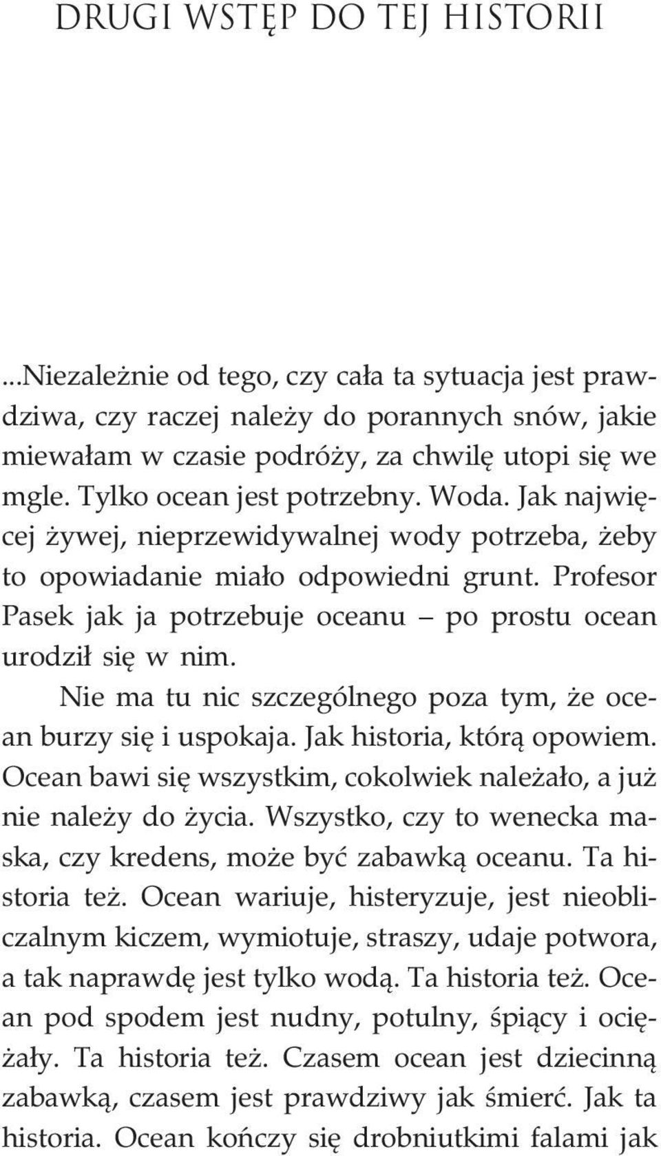 Profesor Pasek jak ja potrzebuje oceanu po prostu ocean urodzi³ siê w nim. Nie ma tu nic szczególnego poza tym, e ocean burzy siê i uspokaja. Jak historia, któr¹ opowiem.