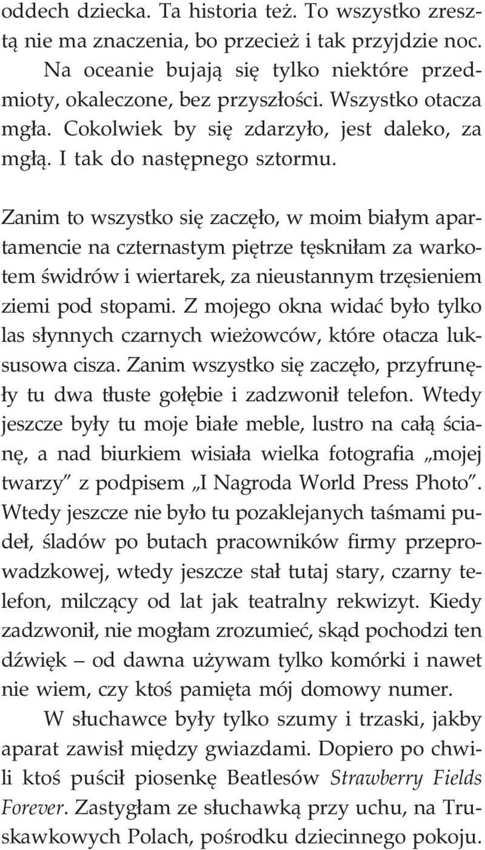 Zanim to wszystko siê zaczê³o, w moim bia³ym apartamencie na czternastym piêtrze têskni³am za warkotem œwidrów i wiertarek, za nieustannym trzêsieniem ziemi pod stopami.