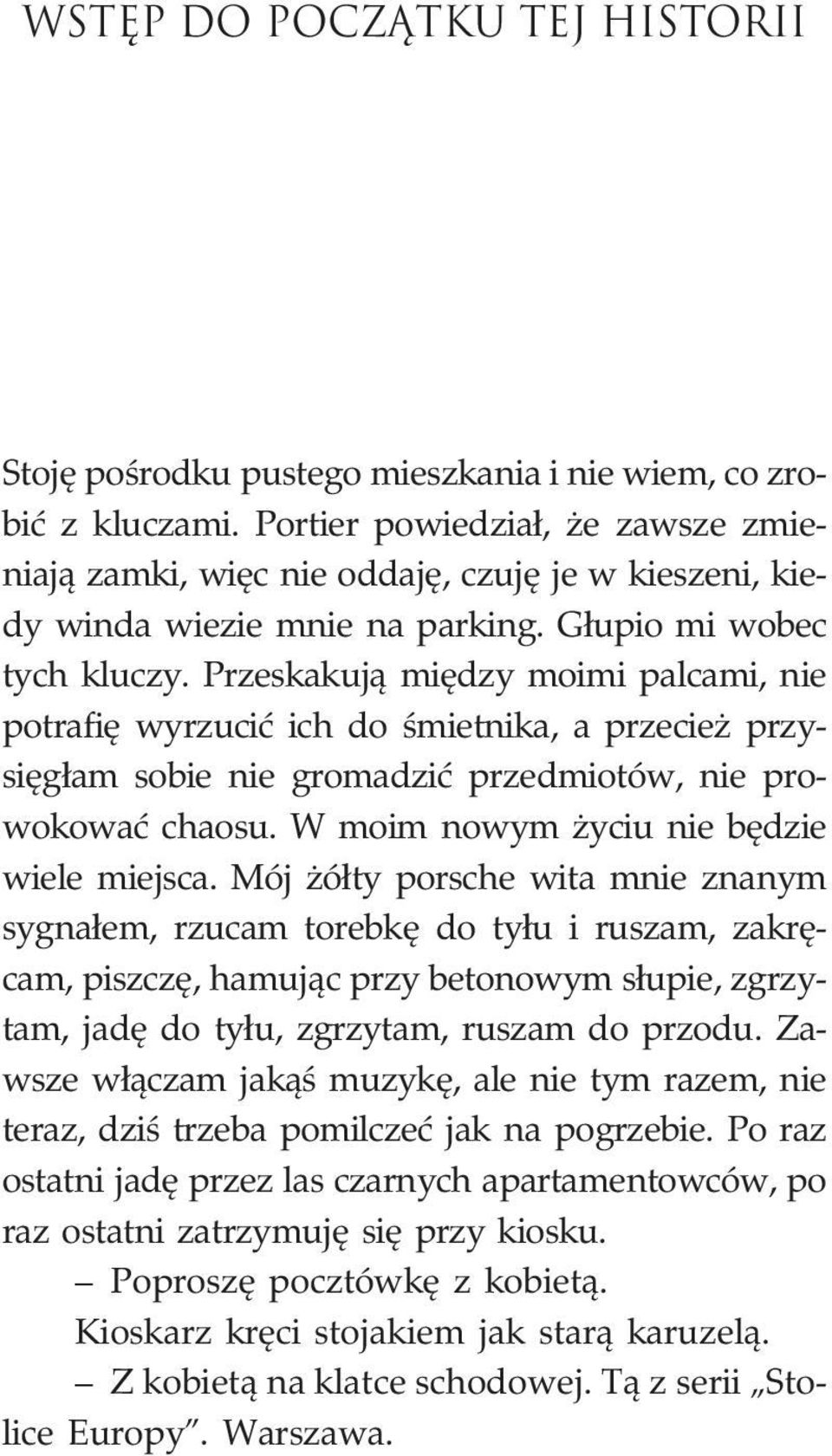 Przeskakuj¹ miêdzy moimi palcami, nie potrafiê wyrzuciæ ich do œmietnika, a przecie przysiêg³am sobie nie gromadziæ przedmiotów, nie prowokowaæ chaosu. W moim nowym yciu nie bêdzie wiele miejsca.