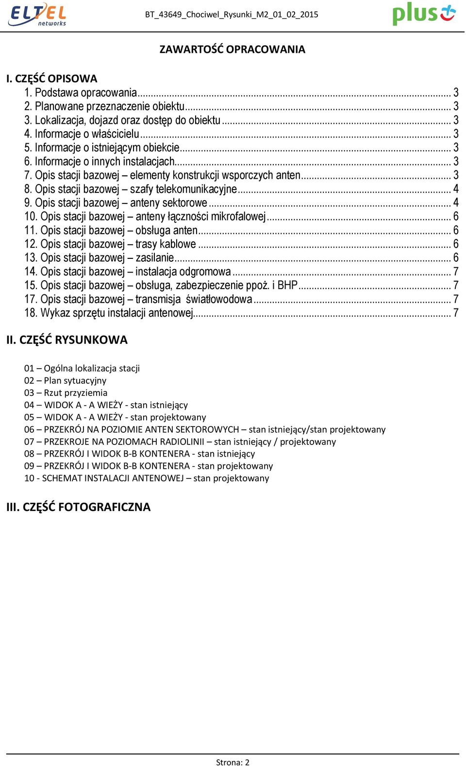 Opis stacji bazowej szafy telekomunikacyjne... 4 9. Opis stacji bazowej anteny sektorowe... 4 10. Opis stacji bazowej anteny łączności mikrofalowej... 6 11. Opis stacji bazowej obsługa anten... 6 12.