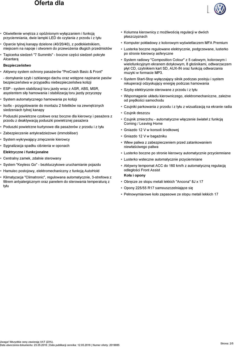 szyb i szklanego dachu oraz wstępne napinanie pasów bezpieczeństwa w przypadku niebezpieczeństwa kolizji ESP - system stabilizacji toru jazdy wraz z ASR, ABS, MSR, asystentem siły hamowania i