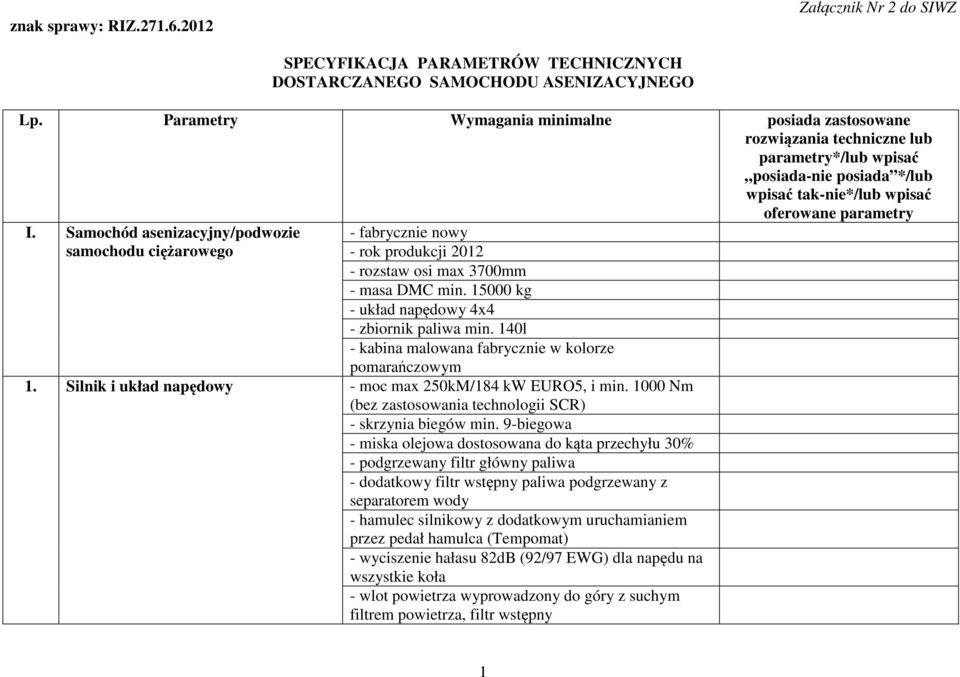 Samochód asenizacyjny/podwozie samochodu ciężarowego 1. Silnik i układ napędowy - fabrycznie nowy - rok produkcji 2012 - rozstaw osi max 3700mm - masa DMC min.