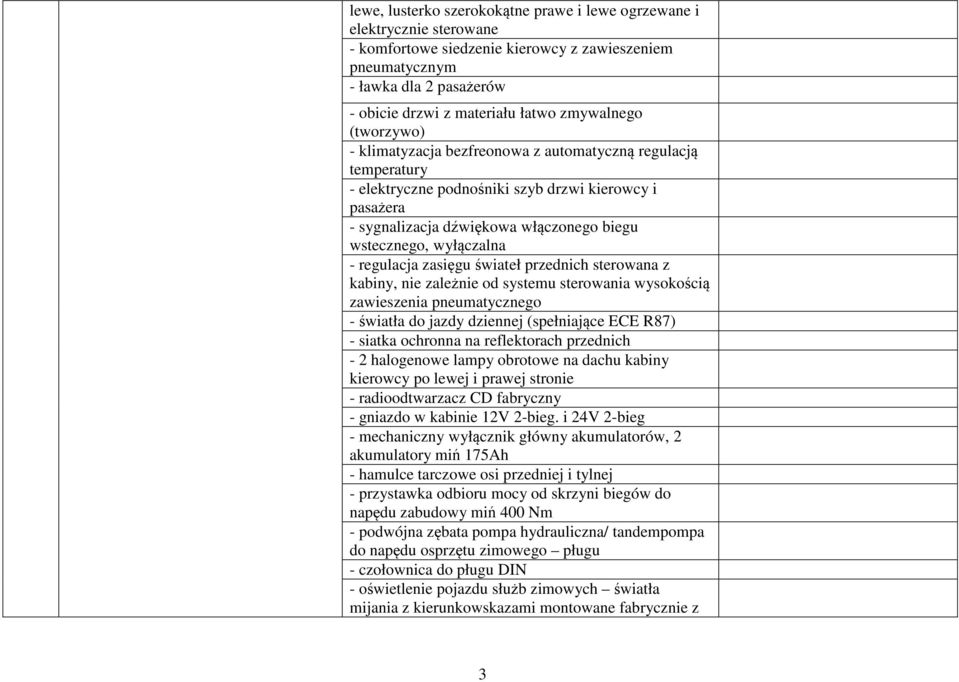 wyłączalna - regulacja zasięgu świateł przednich sterowana z kabiny, nie zależnie od systemu sterowania wysokością zawieszenia pneumatycznego - światła do jazdy dziennej (spełniające ECE R87) -