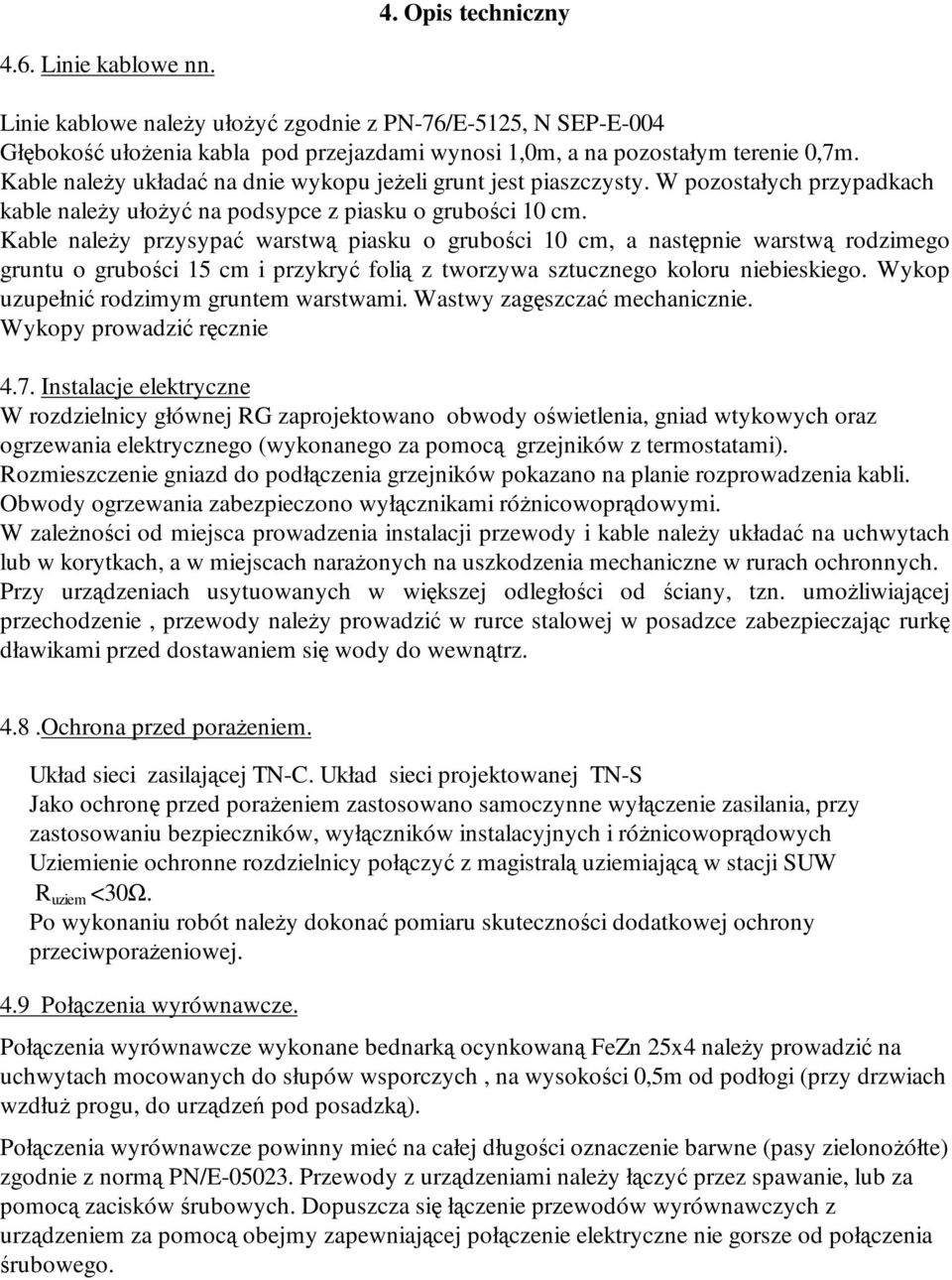 Kable naleŝy przysypać warstwą piasku o grubości 10 cm, a następnie warstwą rodzimego gruntu o grubości 15 cm i przykryć folią z tworzywa sztucznego koloru niebieskiego.