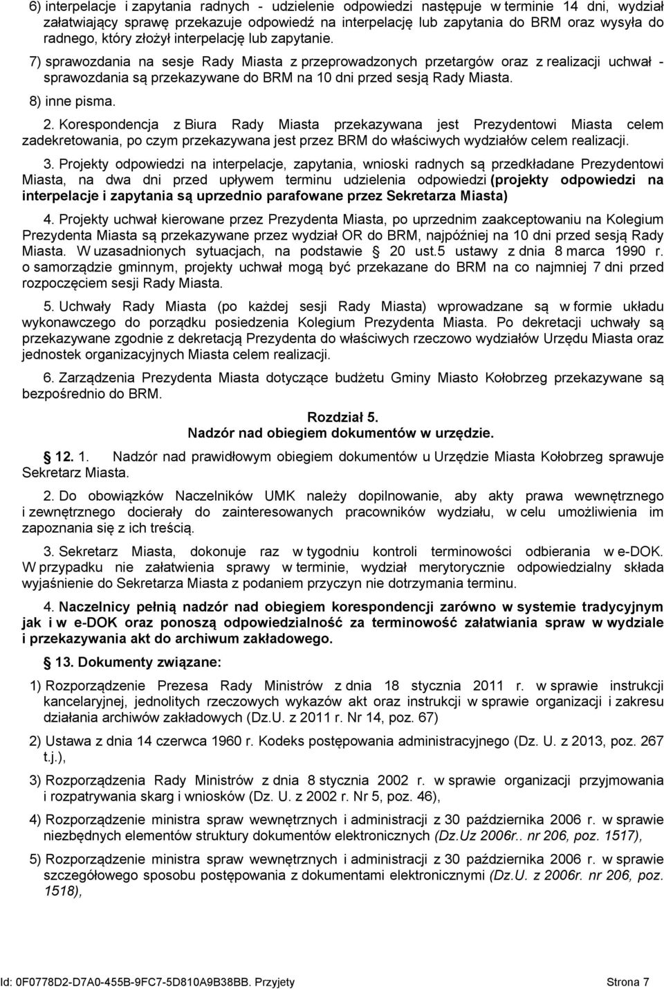 7) sprawozdania na sesje Rady Miasta z przeprowadzonych przetargów oraz z realizacji uchwał - sprawozdania są przekazywane do BRM na 10 dni przed sesją Rady Miasta. 8) inne pisma. 2.