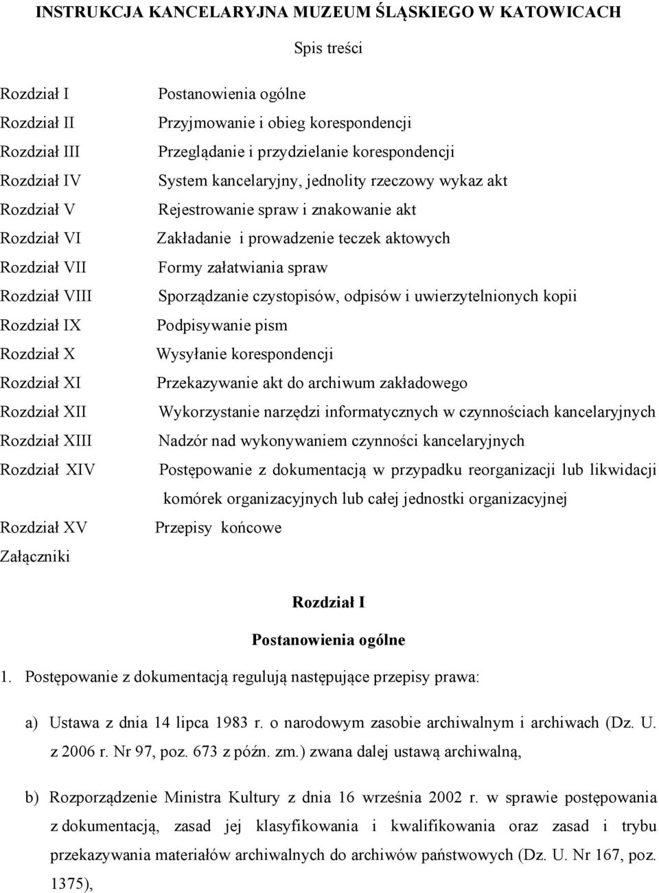 rzeczowy wykaz akt Rejestrowanie spraw i znakowanie akt Zakładanie i prowadzenie teczek aktowych Formy załatwiania spraw Sporządzanie czystopisów, odpisów i uwierzytelnionych kopii Podpisywanie pism