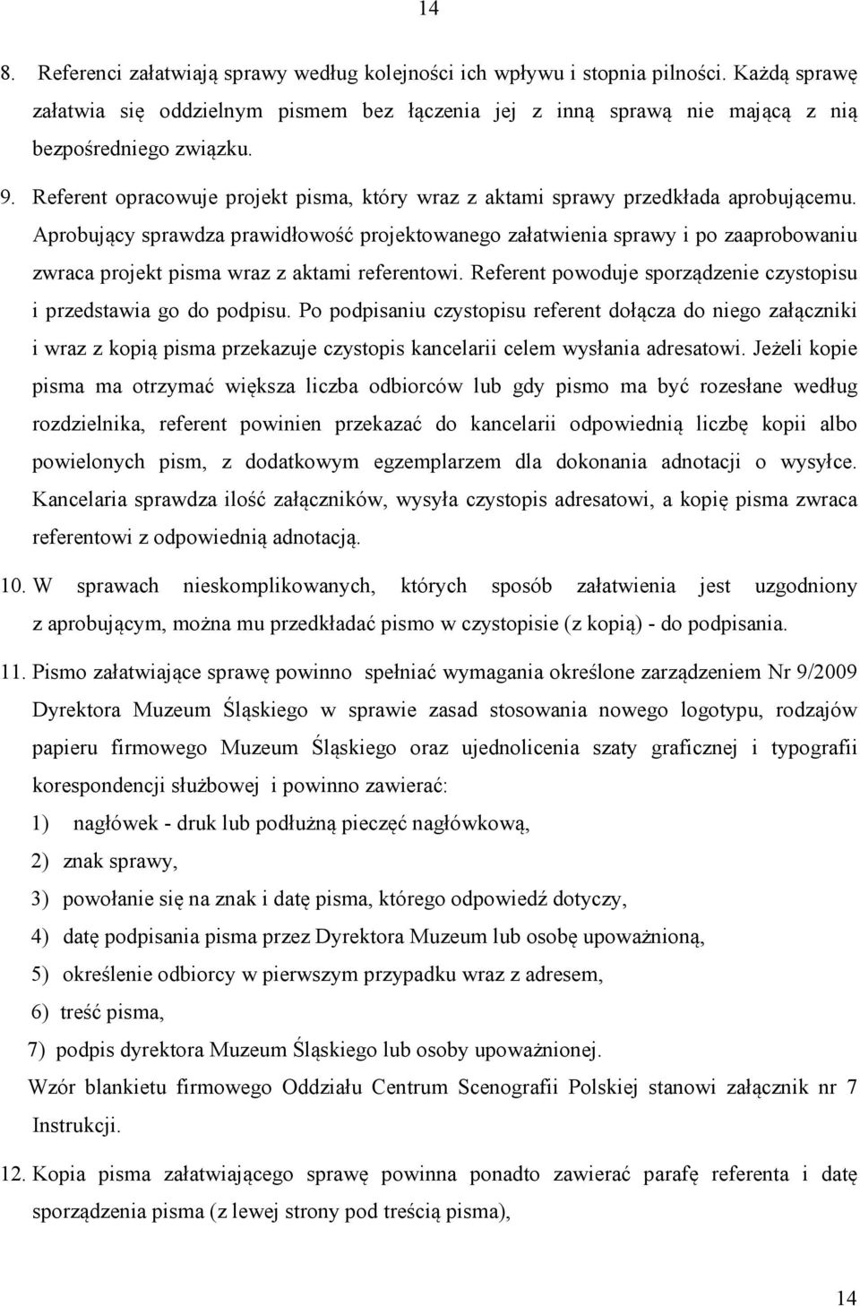 Aprobujący sprawdza prawidłowość projektowanego załatwienia sprawy i po zaaprobowaniu zwraca projekt pisma wraz z aktami referentowi.