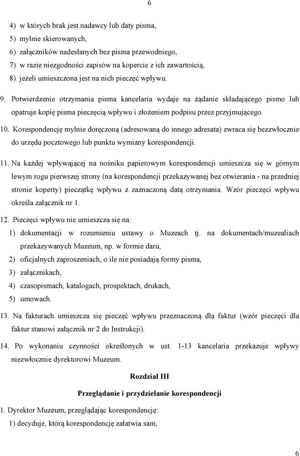 Potwierdzenie otrzymania pisma kancelaria wydaje na żądanie składającego pismo lub opatruje kopię pisma pieczęcią wpływu i złożeniem podpisu przez przyjmującego. 10.